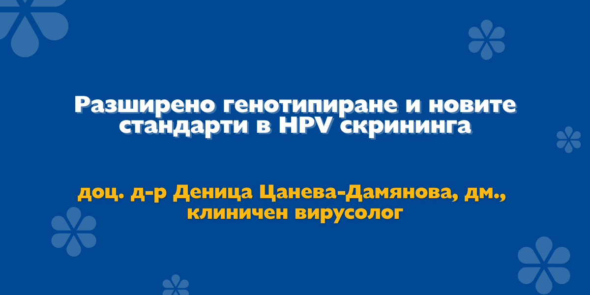 Разширено генотипиране и новите стандарти в HPV скрининга Разширено генотипиране и новите стандарти в HPV скрининга